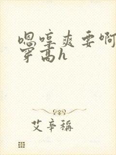 嗯哼爽要啊h快穿高h