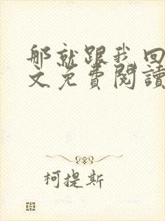 那就跟我回家全文免费阅读