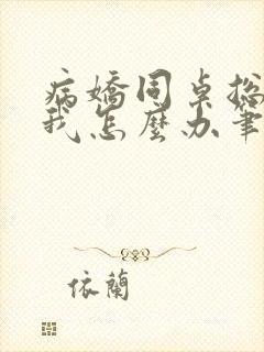 病娇同桌总爱咬我怎么办笔趣阁