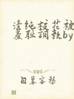 清纯校花被民工羞耻调教by