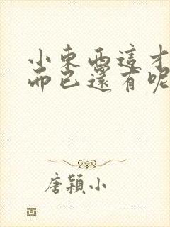 小东西这才一根而已还有呢