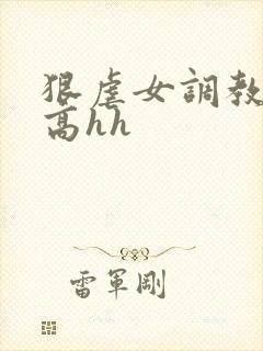 狠虐女调教强制高hh