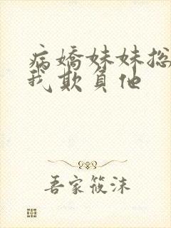 病娇妹妹总想让我欺负他