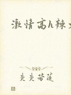 激情高h辣文