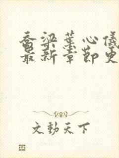 乔梁叶心仪小说最新章节更新时间