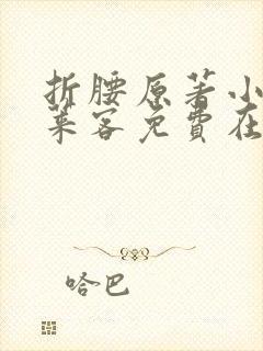 折腰原著小说蓬莱客免费在线阅读