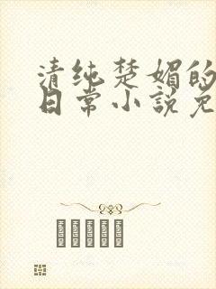 清纯楚媚的快穿日常小说免费阅读