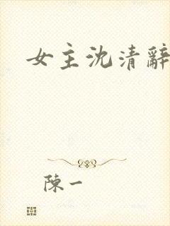 女主沈清辞小说