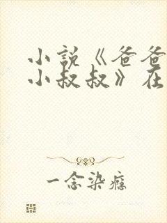 小说《爸爸的发小叔叔》在线阅读