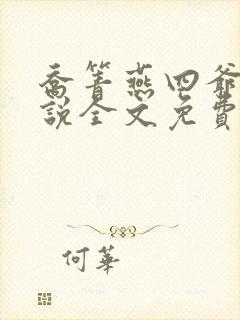 乔箐燕四爷的小说全文免费阅读无弹窗