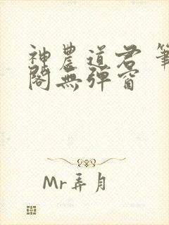 神农道君 笔趣阁无弹窗