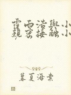 霍雨浩与小舞的亲密接触小说