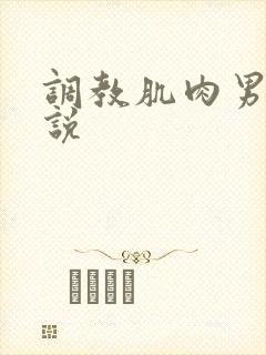 调教肌肉男奴小说