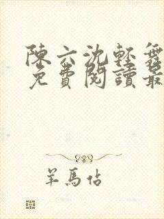 陈六沈轻舞全文免费阅读最新章节