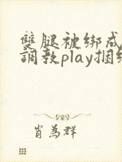 双腿被绑成m型调教play捆绑