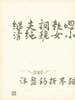 继夫调教嗯啊h清纯亲女小说