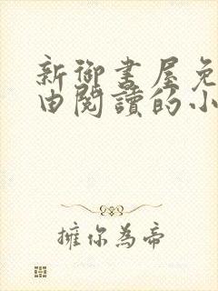 新御书屋免费自由阅读的小说