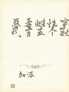 恶毒雌性穿越后我有五个兽夫