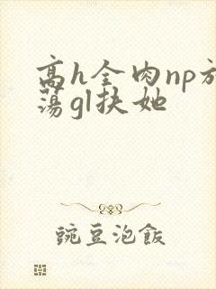 高h全肉np放荡gl扶她