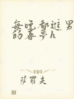 每晚都进男神们的春梦h