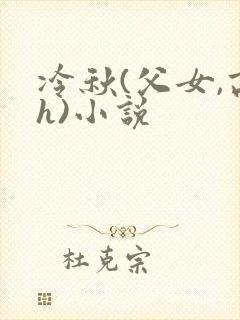 冷秋(父女,高h)小说