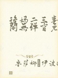 后妈二三事笔趣阁无弹窗免费阅读无