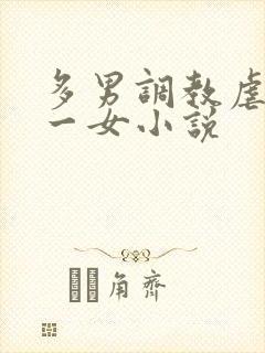 多男调教虐玩弄一女小说