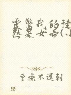 震惊我的徒弟居然是女帝(小说)