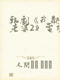 韩剧《我邻居的老婆2》电视剧在线观