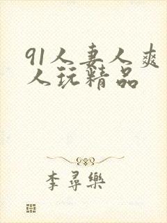 91人妻人爽人人玩精品
