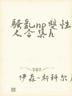 骚乱np双性美人合集h封面