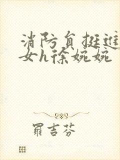 消防员挺进乖乖女h徐婉婉