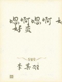 嗯啊嗯啊 好爽 好爽