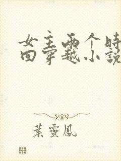 女主两个时空来回穿越小说