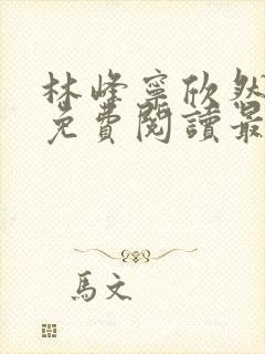 林峰宁欣然全文免费阅读最新章节