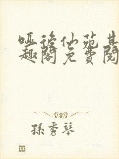 哑后仙苑其灵笔趣阁免费阅读全文