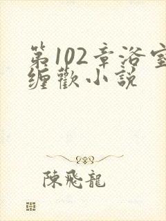 第102章浴室缠欢小说