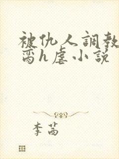 被仇人调教成禁脔h虐小说封面