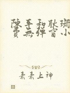 陈平和耿珊珊免费无弹窗小说阅读