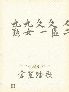 九九久久 人妻熟女 一区二区