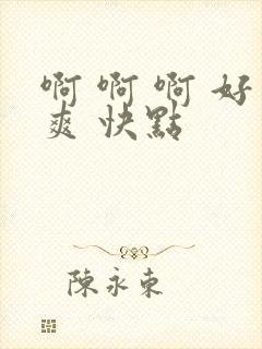 啊 啊 啊 好爽 快点封面