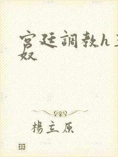 宫廷调教h玉娇奴