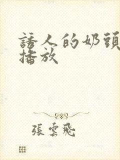 诱人的奶头在线播放