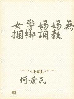 女警妈妈无奈被捆绑调教