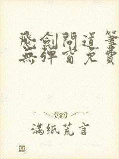 飞剑问道笔趣阁无弹窗免费阅读