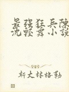 最强狂兵陈六何沈轻舞小说