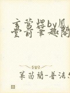 玄莺煨by凤栖堂前笔趣阁免费阅读全文