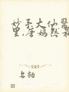 妙手大仙医陈万里,唐嫣然最新章节目录