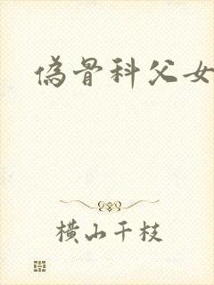 伪骨科父女