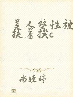 美人双性被奴婢扶着挨c